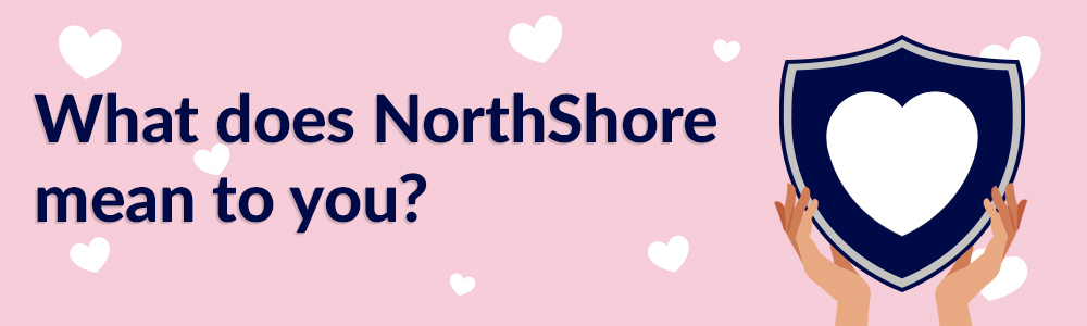 What Does NorthShore Mean to You?